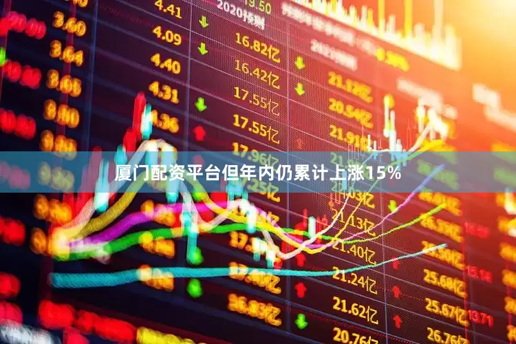 厦门配资平台但年内仍累计上涨15%