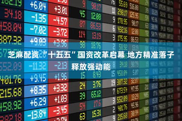 芝麻配资 “十五五”国资改革启幕 地方精准落子释放强动能